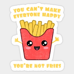 You Can't Make Everyone Happy. You're Not Fries. Sticker